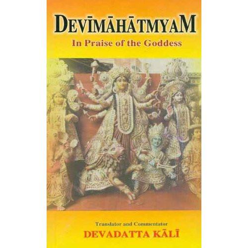 Devimahatmyam : In Praise of the Goddess Devimahatmyam : In Praise of the Goddess