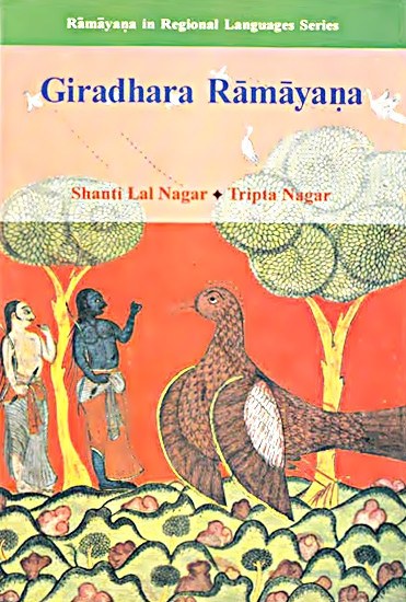 Giradhara Ramayana: Composed in Gujarati by Giradhara, The Great Son of the Soil in the Eighteenth and Nineteenth Centuries AD Giradhara Ramayana: Composed in Gujarati by Giradhara, The Great Son of the Soil in the Eighteenth and Nineteenth Centuries AD