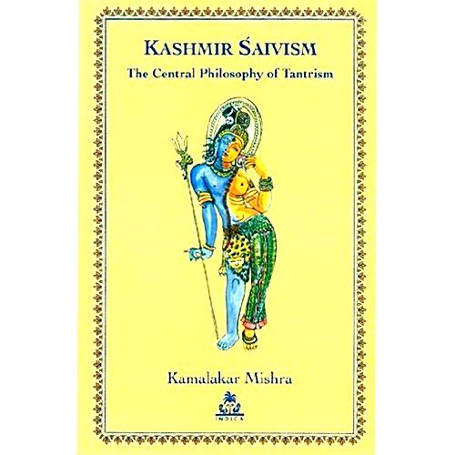 Kashmir Saivism: The Central Philosophy of Tantrism Kashmir Saivism: The Central Philosophy of Tantrism