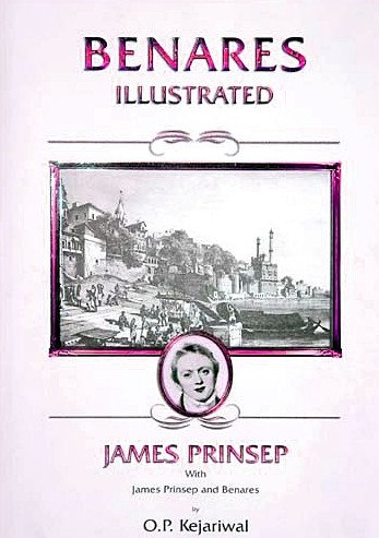 Benares Illustrated: James Prinsep With James Prinsep and Benares - Devshoppe