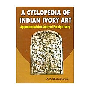 A Cyclopedia of Indian Ivory Art: Appended with a Study of Foreign Ivory - Devshoppe