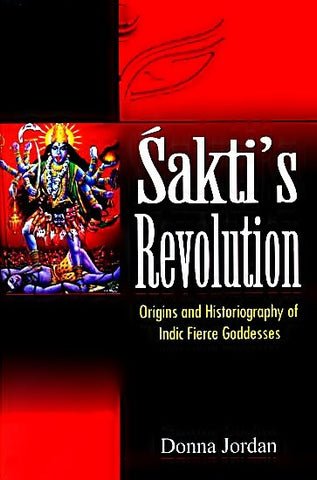 Sakti's Revolution - Origins and Historiography of Indic Fierce Goddesses - Devshoppe